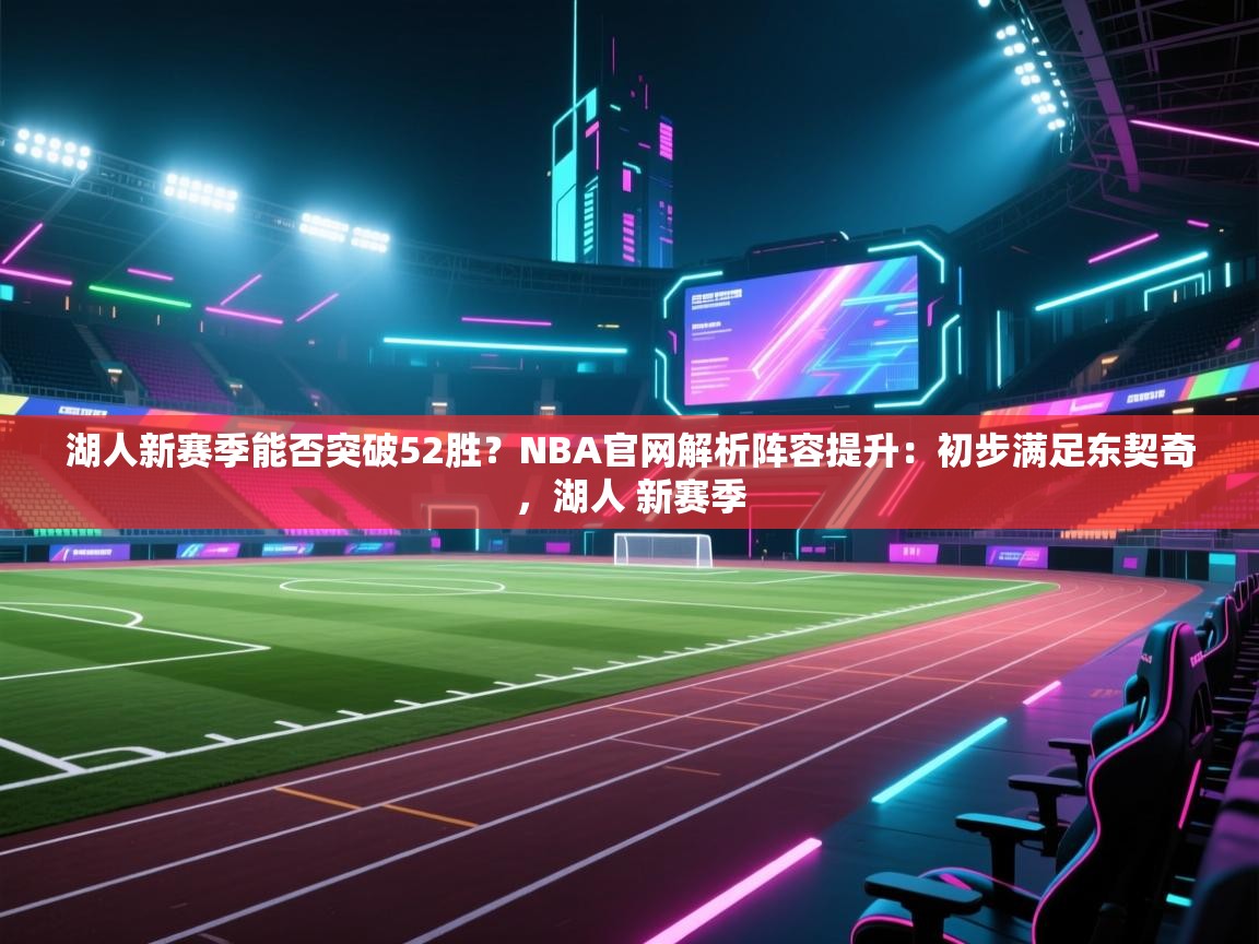 湖人新赛季能否突破52胜?NBA官网解析阵容提升:初步满足东契奇,湖人 新赛季 第1张