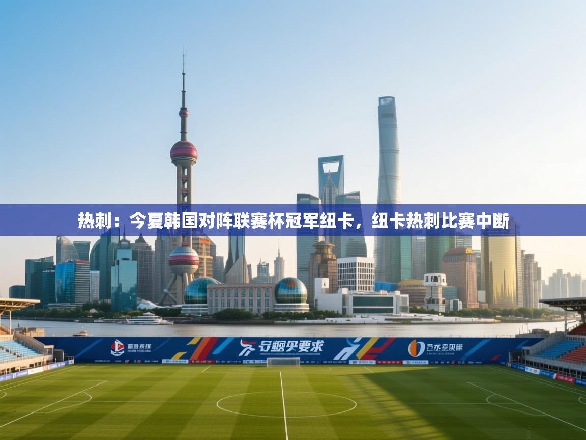 热刺:今夏韩国对阵联赛杯冠军纽卡,纽卡热刺比赛中断 第1张