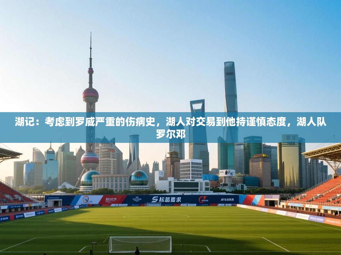 湖记:考虑到罗威严重的伤病史,湖人对交易到他持谨慎态度,湖人队罗尔邓 第2张