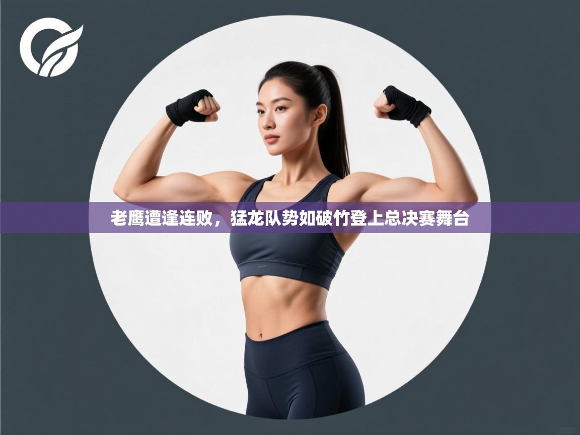 老鹰遭逢连败,猛龙队势如破竹登上总决赛舞台 第2张